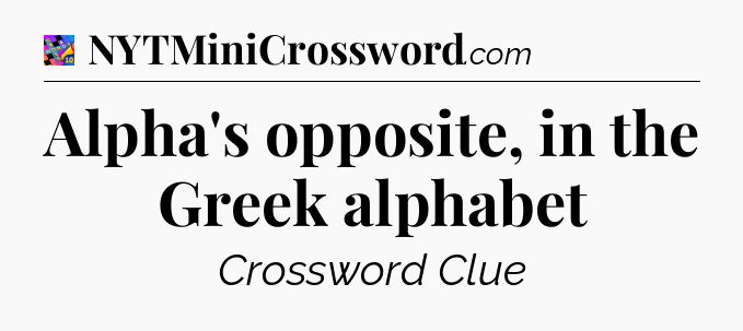 Alpha's opposite, in the Greek alphabet Crossword Clue