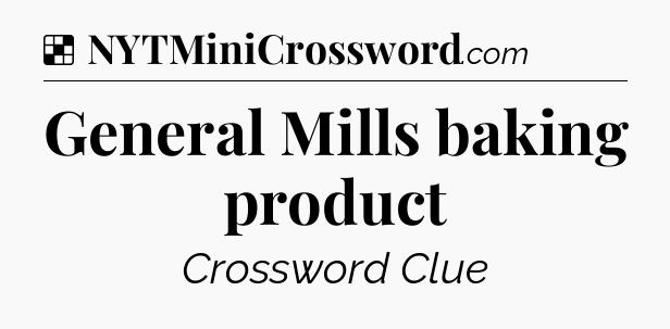 Solution: General Mills baking product - NYT Crossword