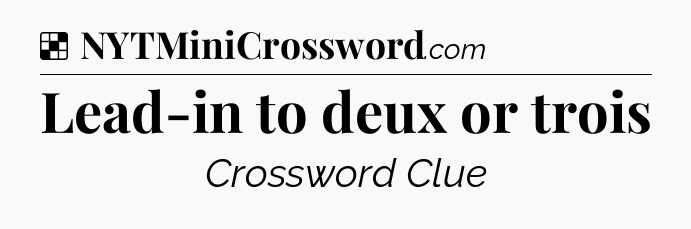 Solution: Lead-in to deux or trois - NYT Crossword
