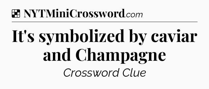 Solution: It's symbolized by caviar and Champagne - NYT Crossword