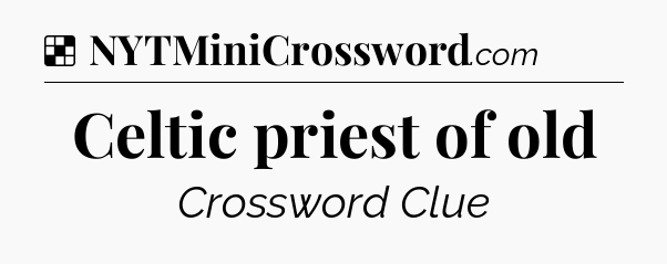 Solution: Celtic priest of old - NYT Crossword