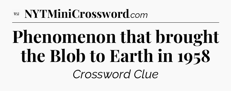 Phenomenon that brought the Blob to Earth in 1958 - WSJ Crossword