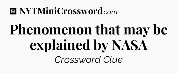 Phenomenon that may be explained by NASA - LA Times Crossword