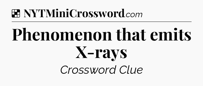 Solution: Phenomenon that emits X-rays - NYT Crossword