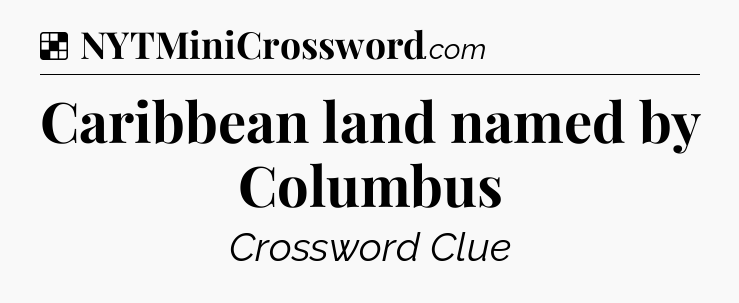 Solution: Caribbean land named by Columbus - NYT Crossword