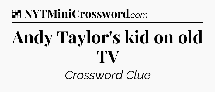 Solution: Andy Taylor's kid on old TV - NYT Crossword