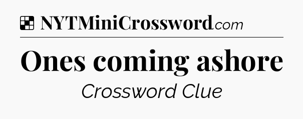 Solution: Ones coming ashore - NYT Crossword