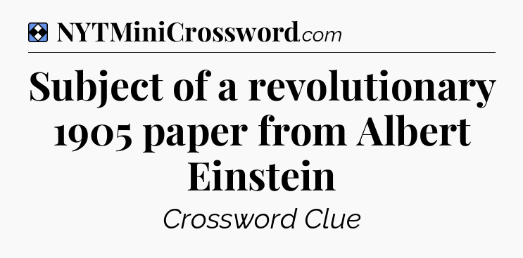 Solution: Subject of a revolutionary 1905 paper from Albert Einstein - NYT Mini Crossword