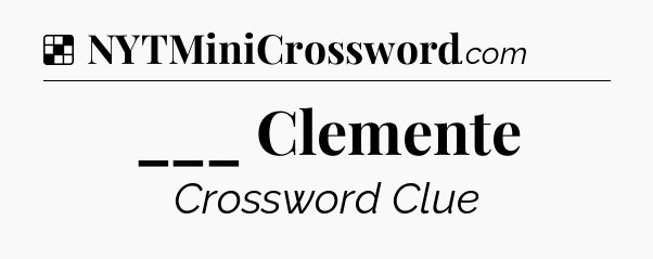 Solution: ___ Clemente - NYT Crossword