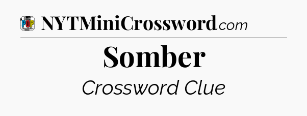 Somber Crossword Clue