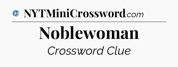 Noblewoman Crossword Clue