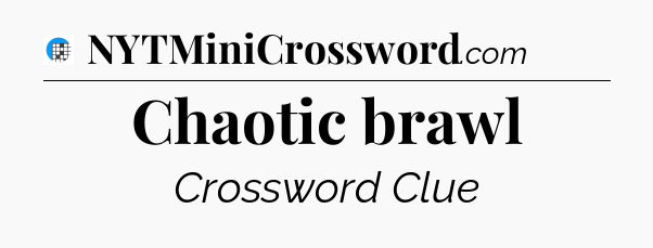 Chaotic brawl Crossword Clue