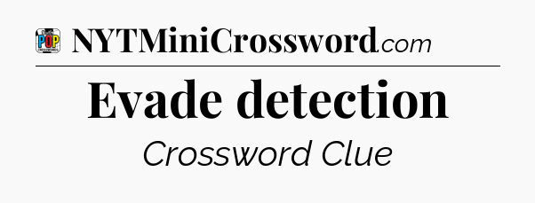 Evade detection Crossword Clue
