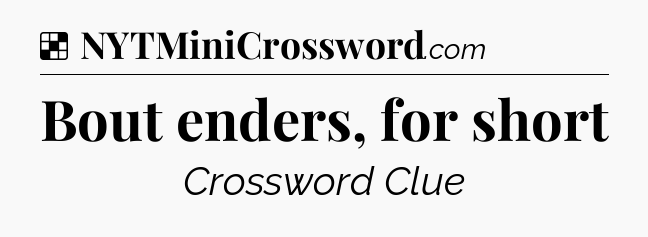 Solution: Bout enders, for short - NYT Crossword