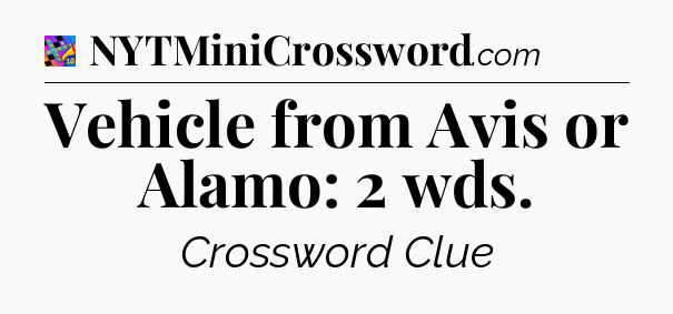 Vehicle from Avis or Alamo: 2 wds Crossword Clue