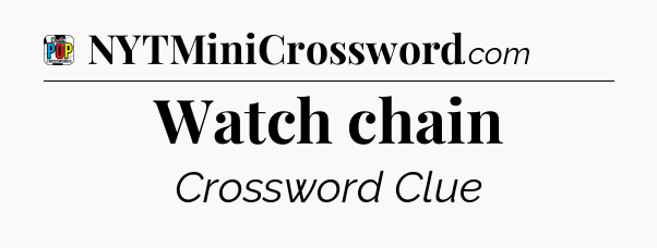 Watch chain Crossword Clue