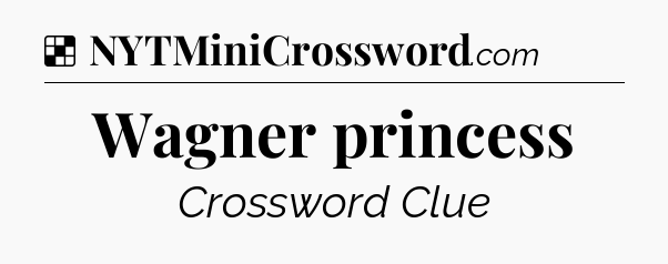 Solution: Wagner princess - NYT Crossword