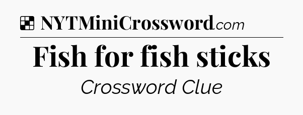 Solution: Fish for fish sticks - NYT Crossword