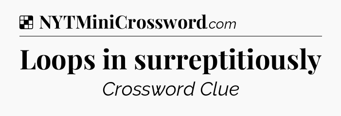 Solution: Loops in surreptitiously - NYT Crossword