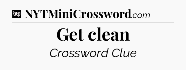 Get clean Crossword Clue