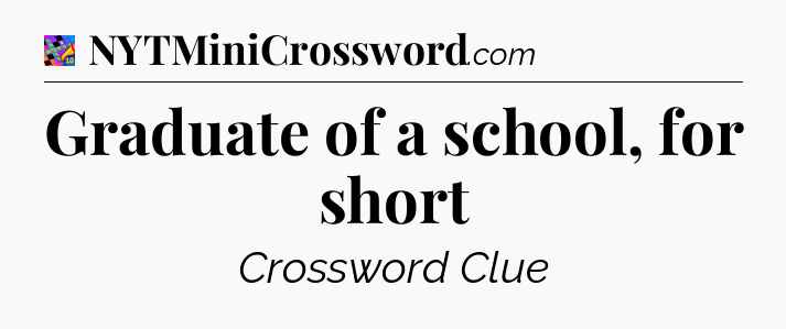 Graduate of a school, for short Crossword Clue