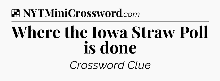 Solution: Where the Iowa Straw Poll is done - NYT Crossword
