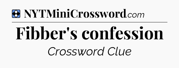 Solution: Fibber's confession - NYT Mini Crossword