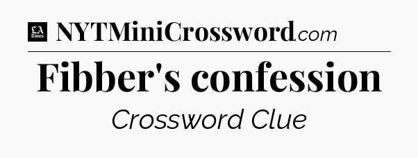 Fibber's confession - LA Times Crossword