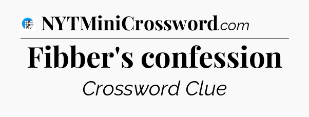 Fibber's confession Crossword Clue