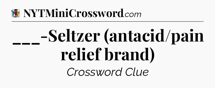 ___-Seltzer (antacid/pain relief brand) Crossword Clue