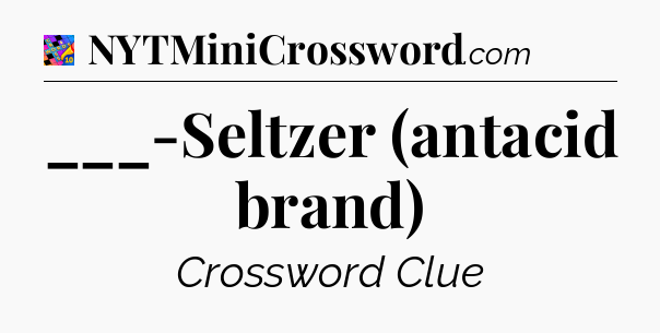 ___-Seltzer (antacid brand) Crossword Clue
