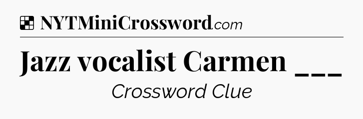 Solution: Jazz vocalist Carmen ___ - NYT Crossword