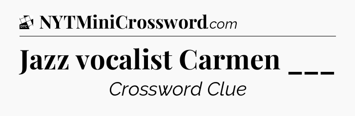 Jazz vocalist Carmen ___ - Daily Themed Classic Crossword