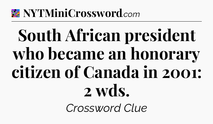 South African president who became an honorary citizen of Canada in 2001: 2 wds Crossword Clue