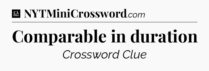 Comparable in duration - LA Times Crossword