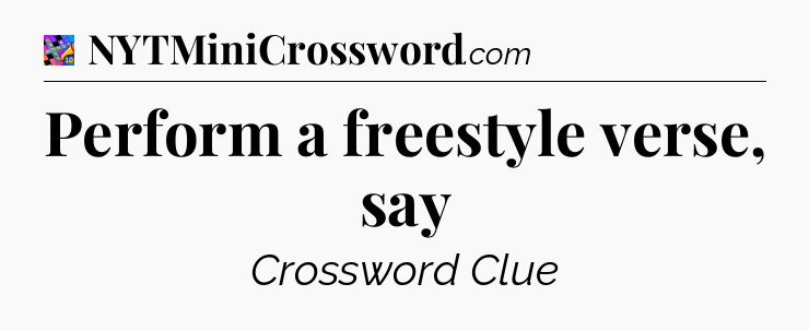 Perform a freestyle verse, say Crossword Clue