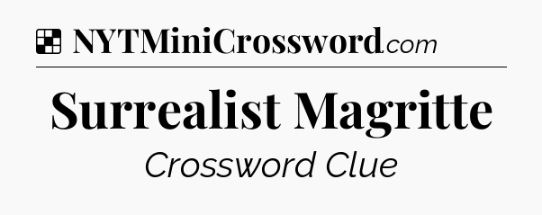 Solution: Surrealist Magritte - NYT Crossword