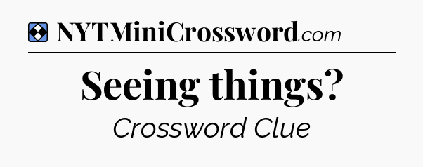Solution: Seeing things - NYT Mini Crossword