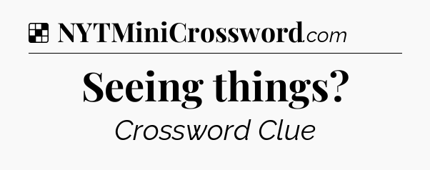 Solution: Seeing things - NYT Crossword