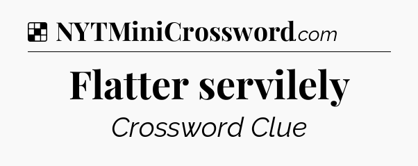 Solution: Flatter servilely - NYT Crossword