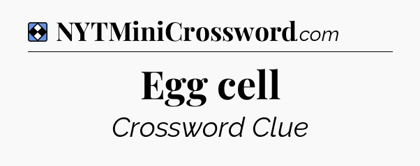 Solution: Egg cell - NYT Mini Crossword