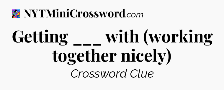 Getting ___ with (working together nicely) Crossword Clue
