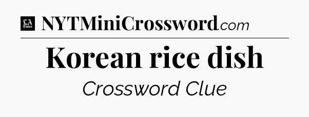Korean rice dish - LA Times Crossword