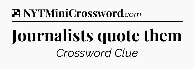 Solution: Journalists quote them - NYT Crossword