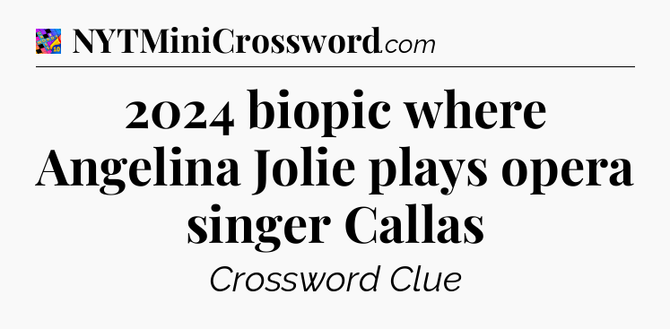 2024 biopic where Angelina Jolie plays opera singer Callas Crossword Clue