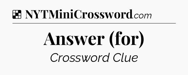 Solution: Answer (for) - NYT Crossword