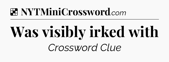 Solution: Was visibly irked with - NYT Crossword