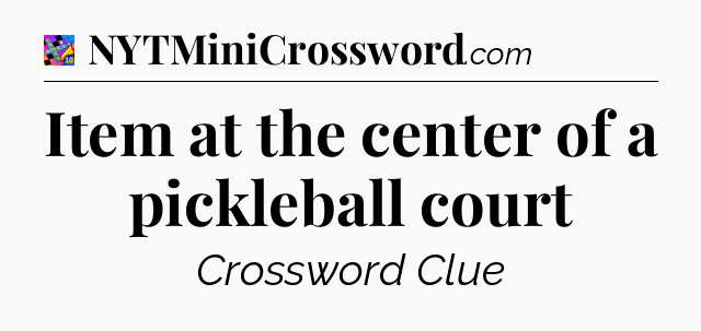 Item at the center of a pickleball court Crossword Clue
