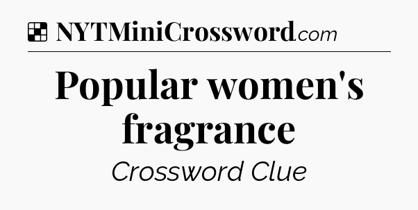 Solution: Popular women's fragrance - NYT Crossword