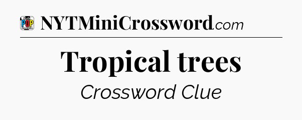 Tropical trees Crossword Clue